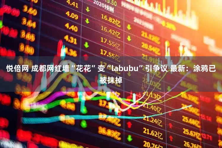 悦倍网 成都网红墙“花花”变“labubu”引争议 最新：涂鸦已被抹掉
