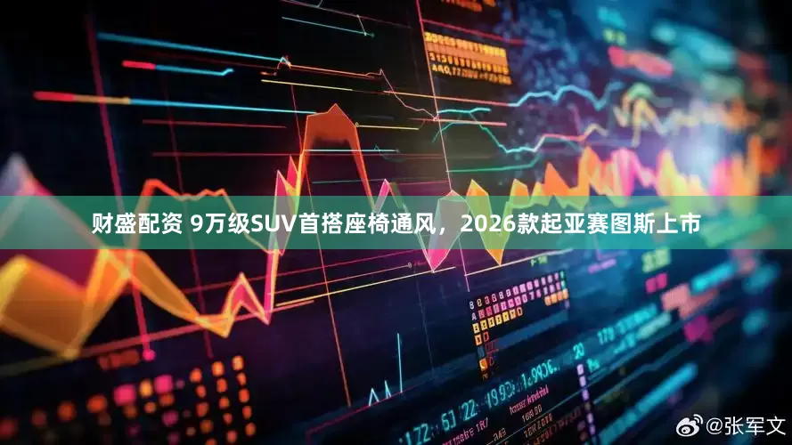 财盛配资 9万级SUV首搭座椅通风，2026款起亚赛图斯上市