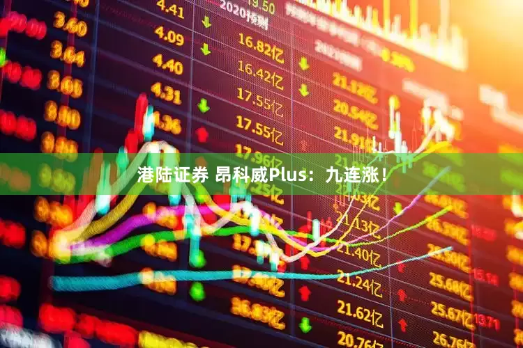 港陆证券 昂科威Plus：九连涨！