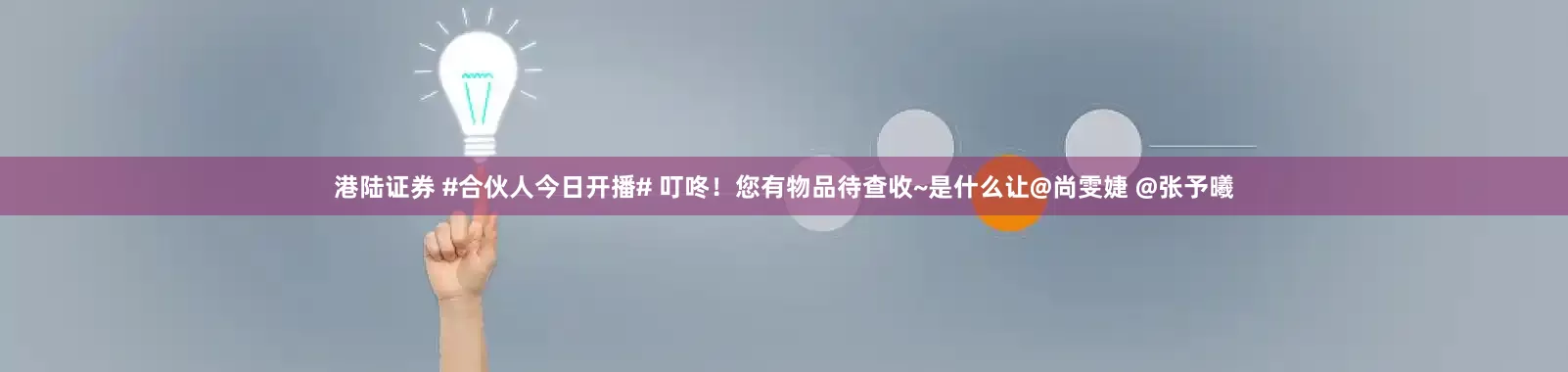 港陆证券 #合伙人今日开播# 叮咚！您有物品待查收~是什么让@尚雯婕 @张予曦